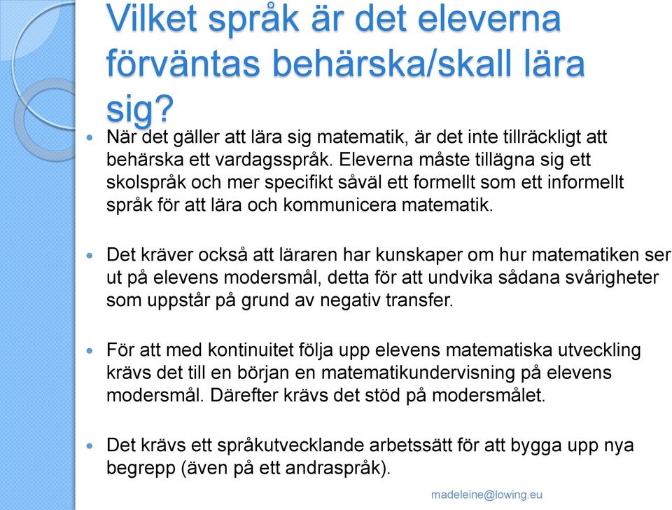 Det kräver också att läraren har kunskaper om hur matematiken ser ut på elevens modersmål, detta för att undvika sådana svårigheter som uppstår på grund av negativ transfer.