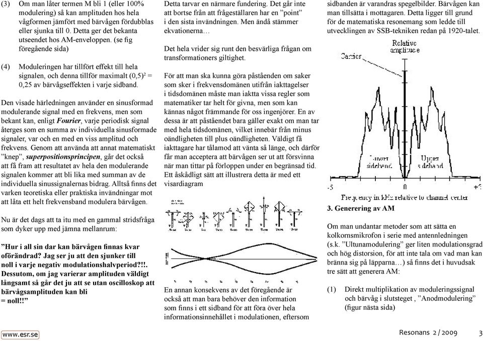 Den visade härledningen använder en sinusformad modulerande signal med en frekvens, men som bekant kan, enligt Fourier, varje periodisk signal återges som en summa av individuella sinusformade