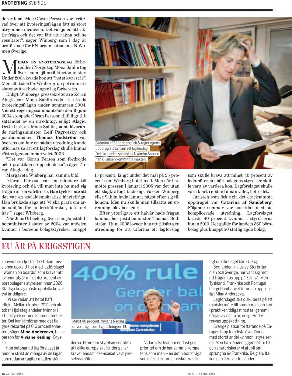 Medan en kvoteringslag förbereddes i Norge tog Mona Sahlin tog över som jämställdhetsminister. Under 2004 lovade hon att hotet kvarstår.