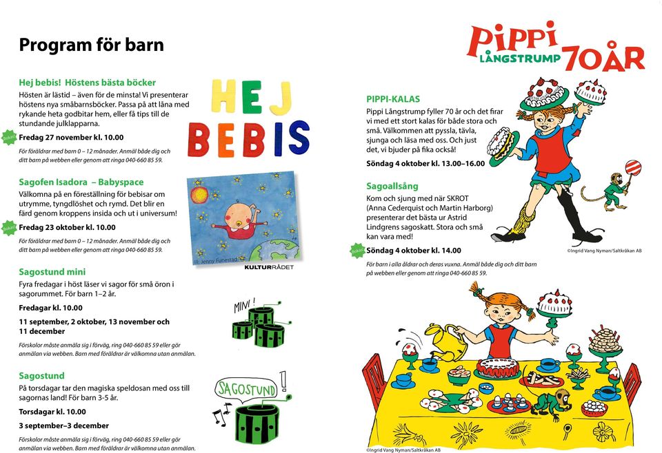 Anmäl både dig och ditt barn på webben eller genom att ringa 040-660 85 59. PIPPI-KALAS Pippi Långstrump fyller 70 år och det firar vi med ett stort kalas för både stora och små.