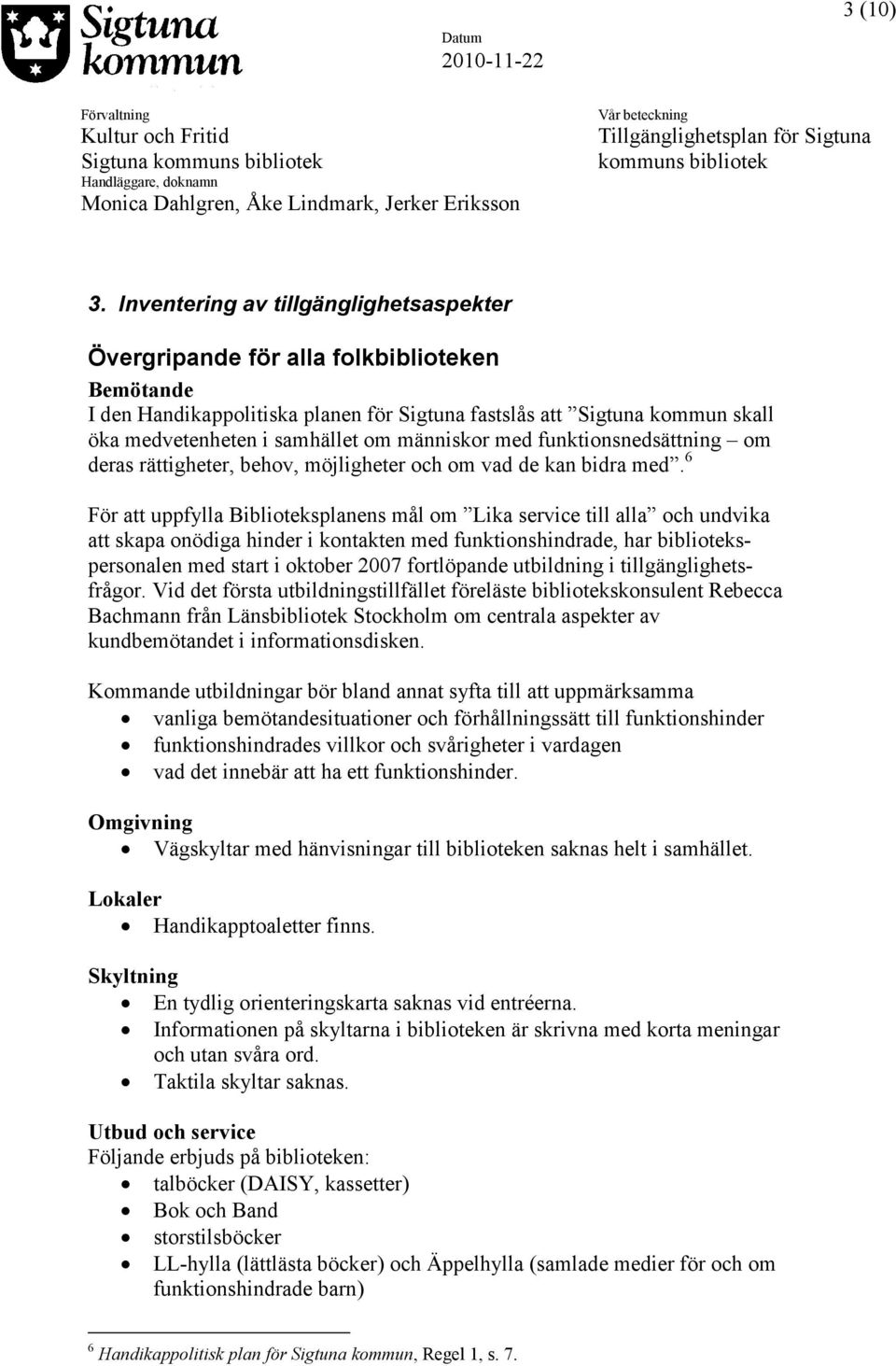 människor med funktionsnedsättning om deras rättigheter, behov, möjligheter och om vad de kan bidra med.