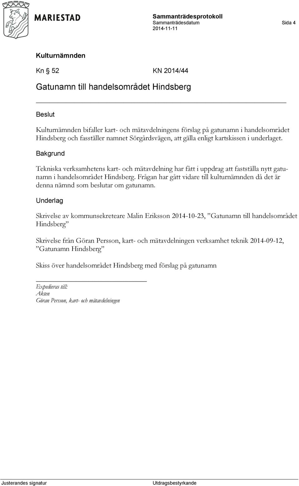 Frågan har gått vidare till kulturnämnden då det är denna nämnd som beslutar om gatunamn.