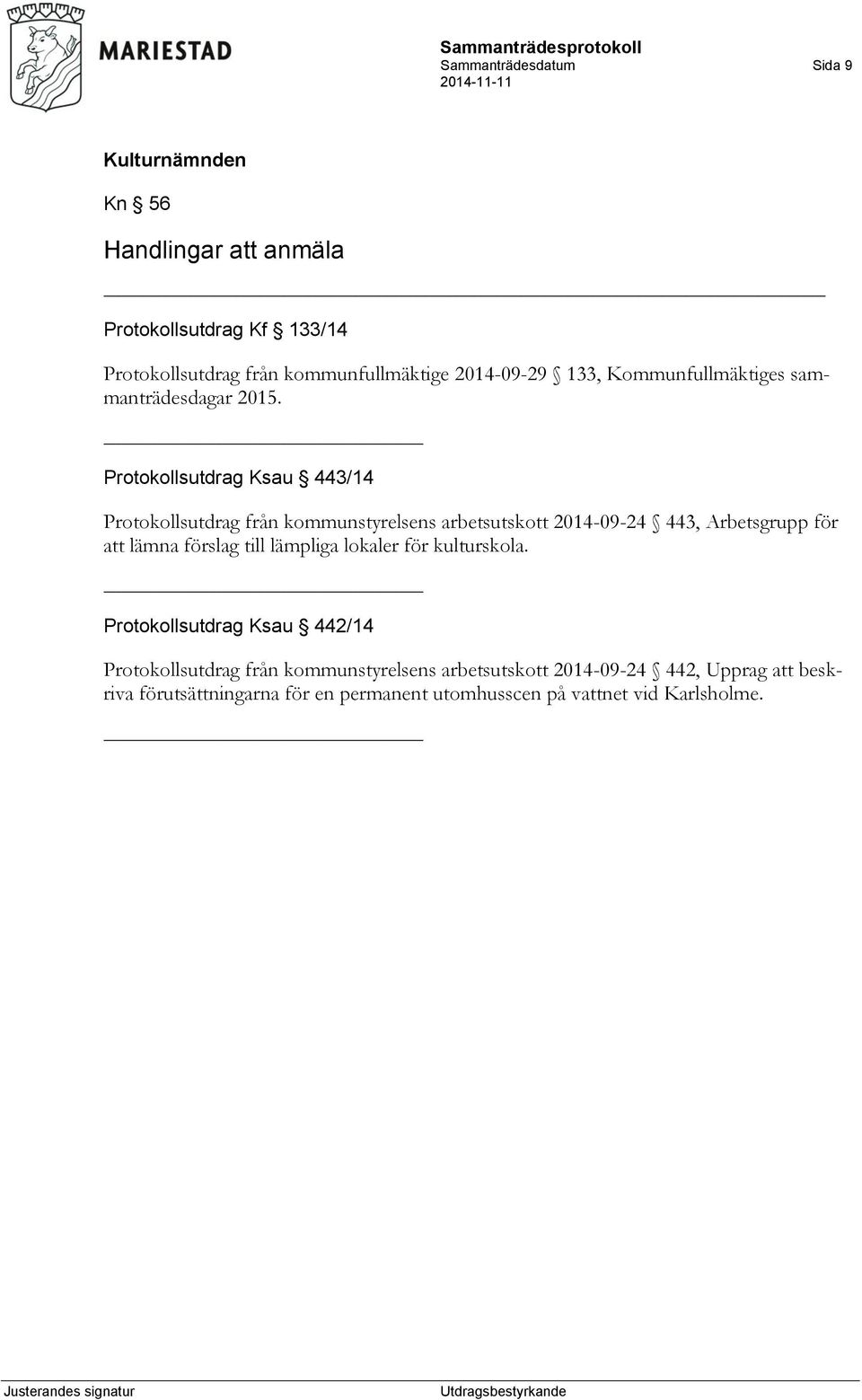 Protokollsutdrag Ksau 443/14 Protokollsutdrag från kommunstyrelsens arbetsutskott 2014-09-24 443, Arbetsgrupp för att lämna förslag