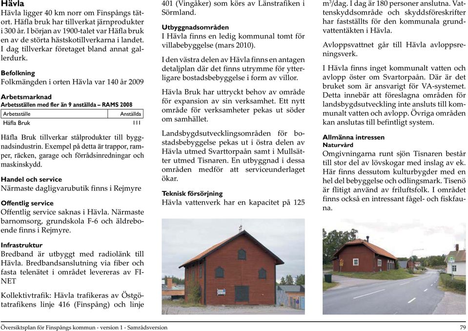 Befolkning Folkmängden i orten Hävla var 140 år 2009 Arbetsmarknad Arbetsställen med fler än 9 anställda RAMS 2008 Arbetsställe Anställda Häfla Bruk 111 Häfla Bruk tillverkar stålprodukter till