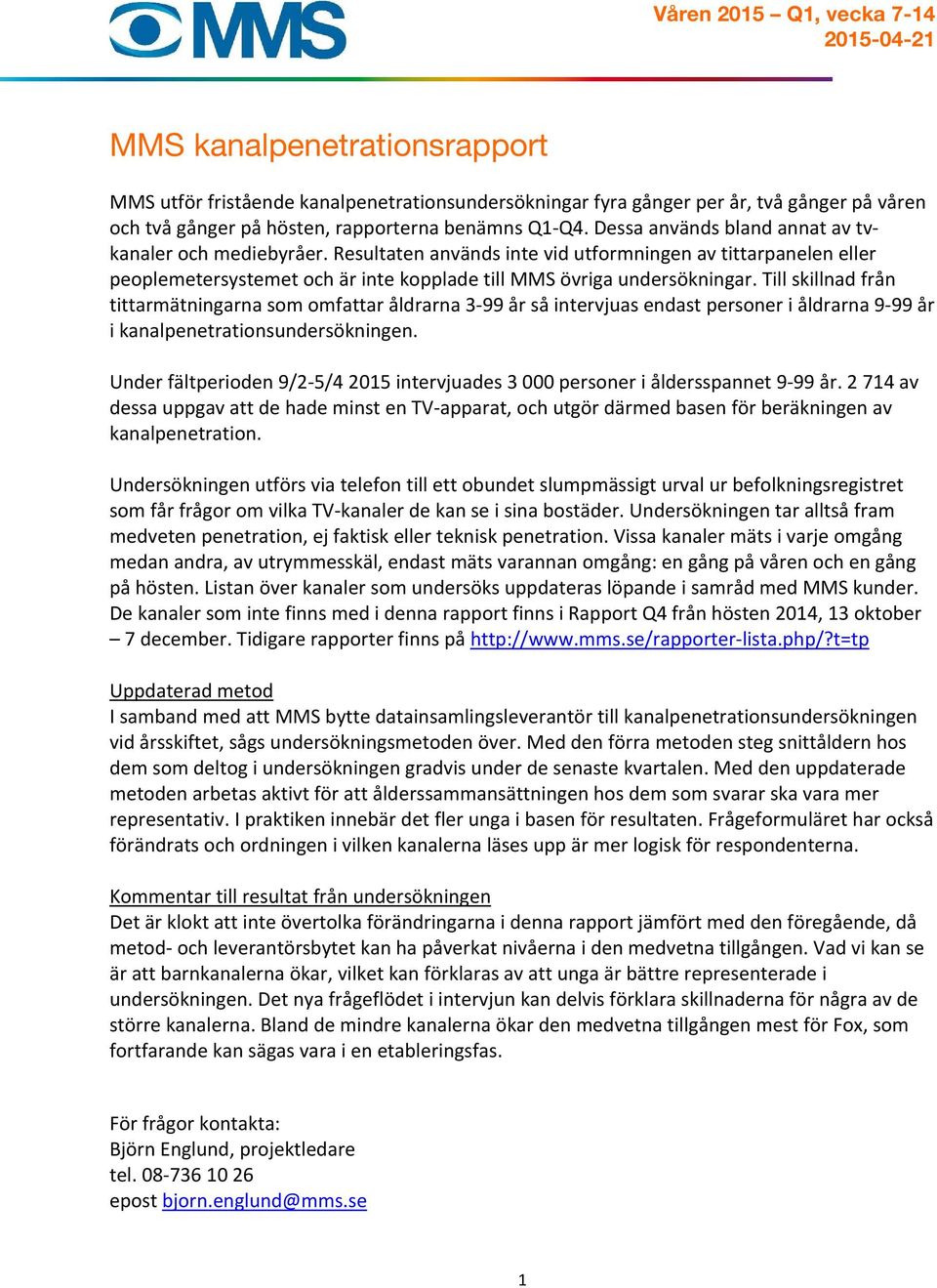 Resultaten används inte vid utformningen av tittarpanelen eller peoplemetersystemet och är inte kopplade till MMS övriga undersökningar.