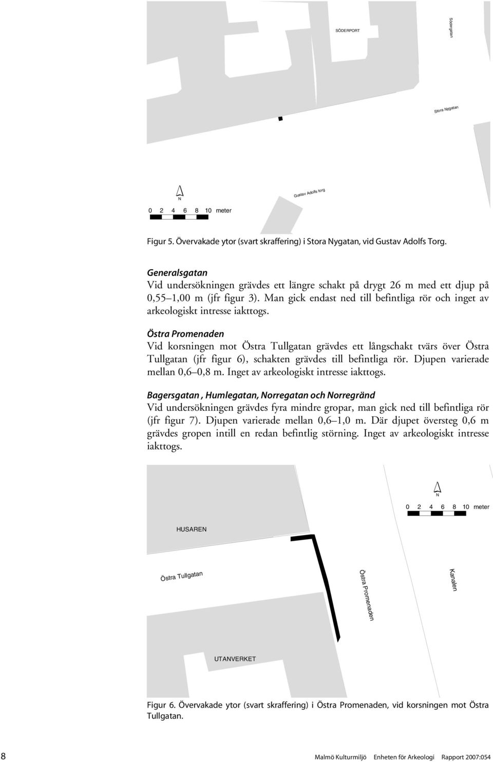 Östra Promenaden Vid korsningen mot Östra Tullgatan grävdes ett långschakt tvärs över Östra Tullgatan (jfr figur 6), schakten grävdes till befintliga rör. Djupen varierade mellan 0,6 0,8 m.