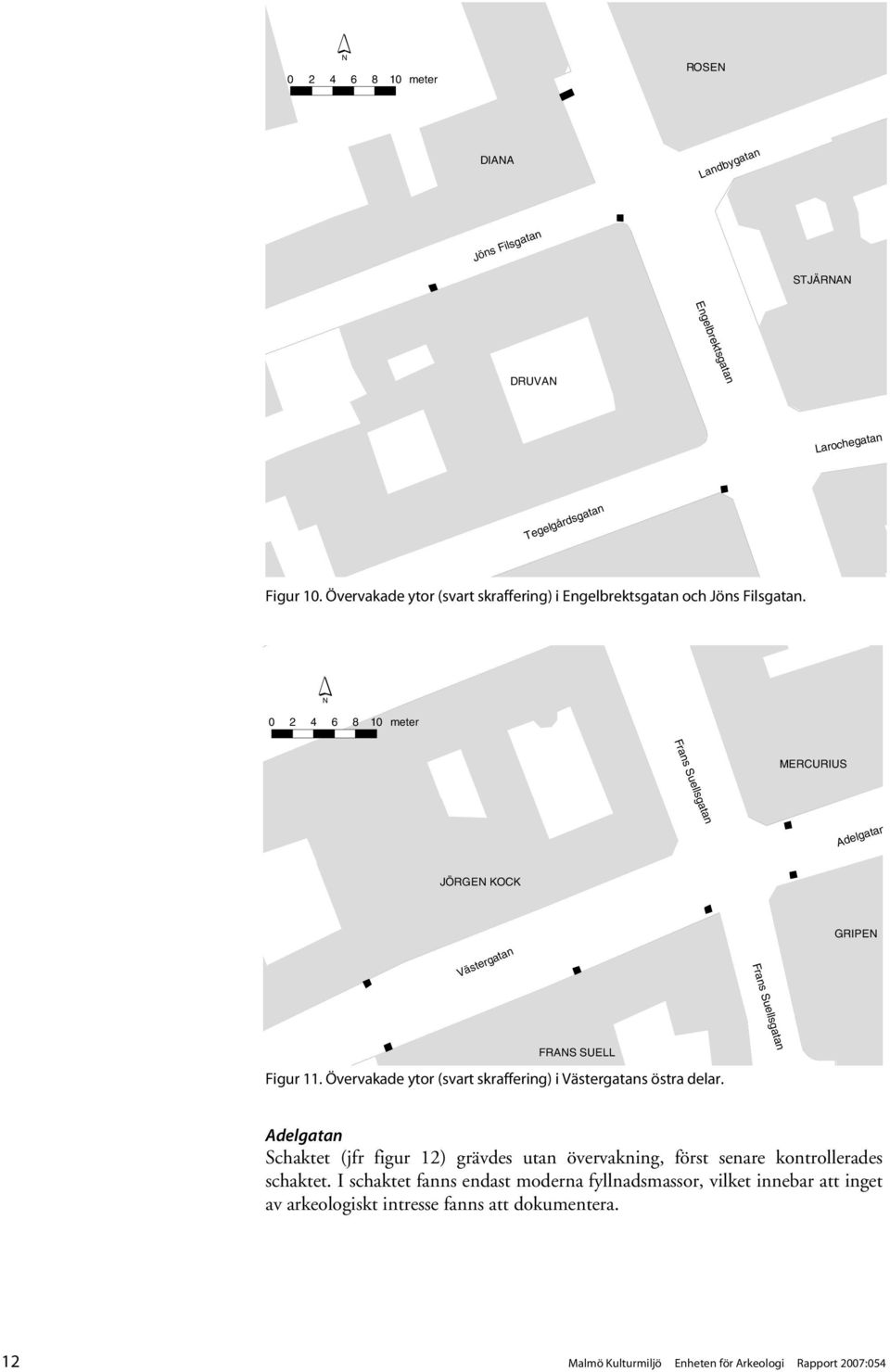 N Frans Suellsgatan MERCURIUS Adelgatan JÖRGEN KOCK Västergatan GRIPEN Frans Suellsgatan FRANS SUELL Figur 11.