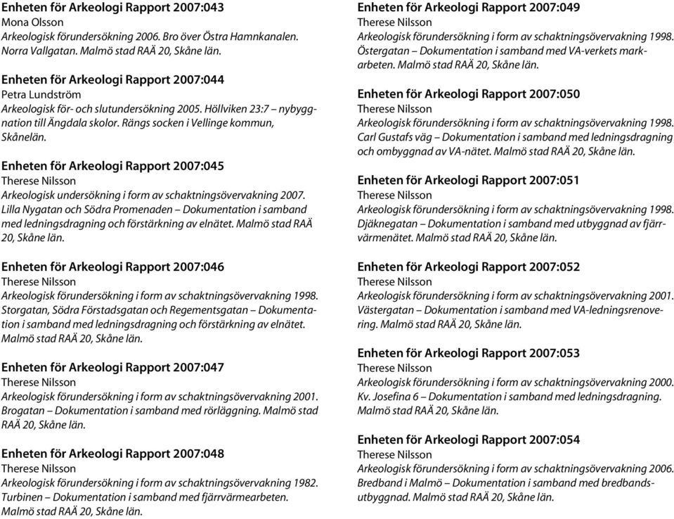 Enheten för Arkeologi Rapport 2007:045 Arkeologisk undersökning i form av schaktningsövervakning 2007.