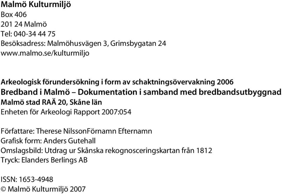 bredbandsutbyggnad Malmö stad RAÄ 20, Skåne län Enheten för Arkeologi Rapport 2007:054 Författare: Förnamn Efternamn Grafisk