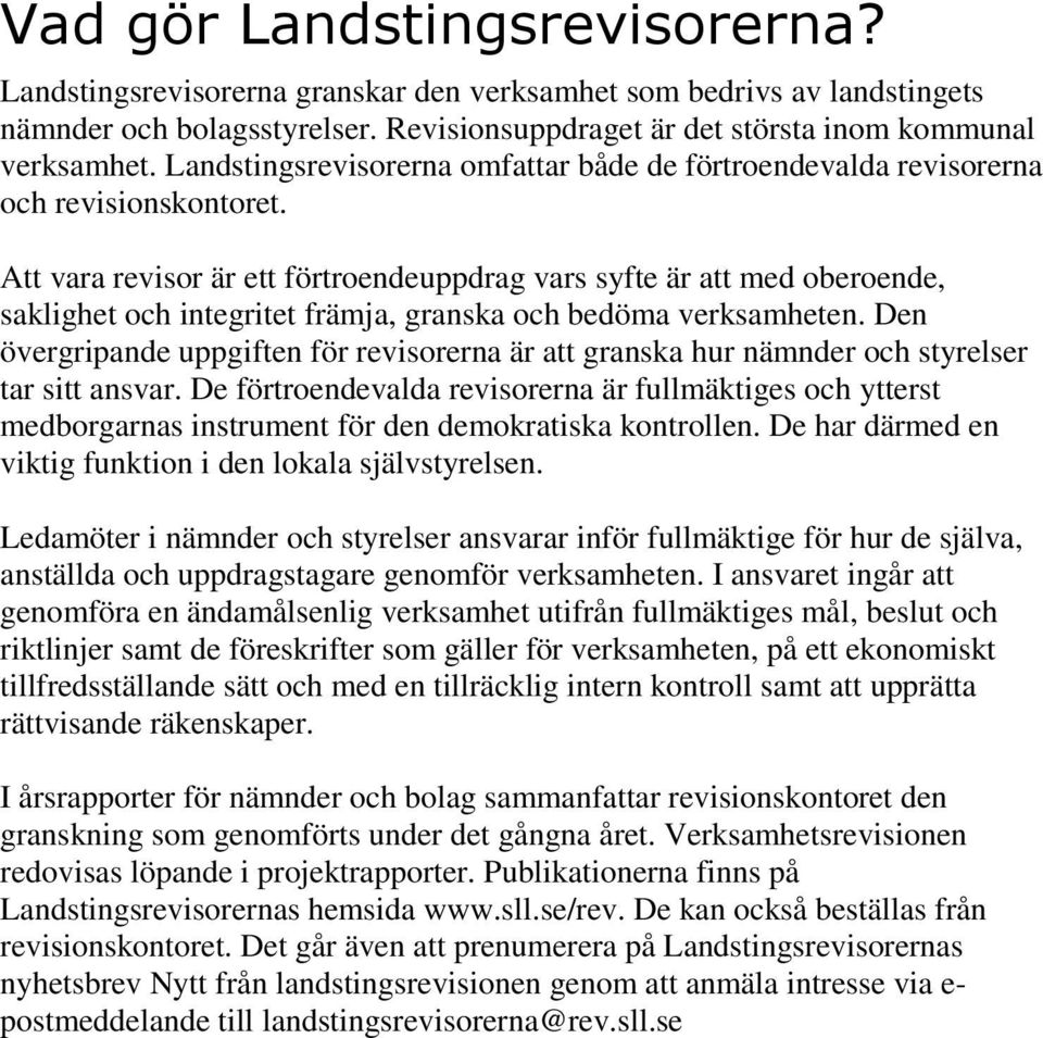 Att vara revisor är ett förtroendeuppdrag vars syfte är att med oberoende, saklighet och integritet främja, granska och bedöma verksamheten.