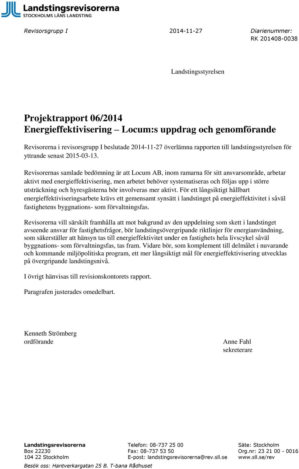 Revisorernas samlade bedömning är att Locum AB, inom ramarna för sitt ansvarsområde, arbetar aktivt med energieffektivisering, men arbetet behöver systematiseras och följas upp i större utsträckning