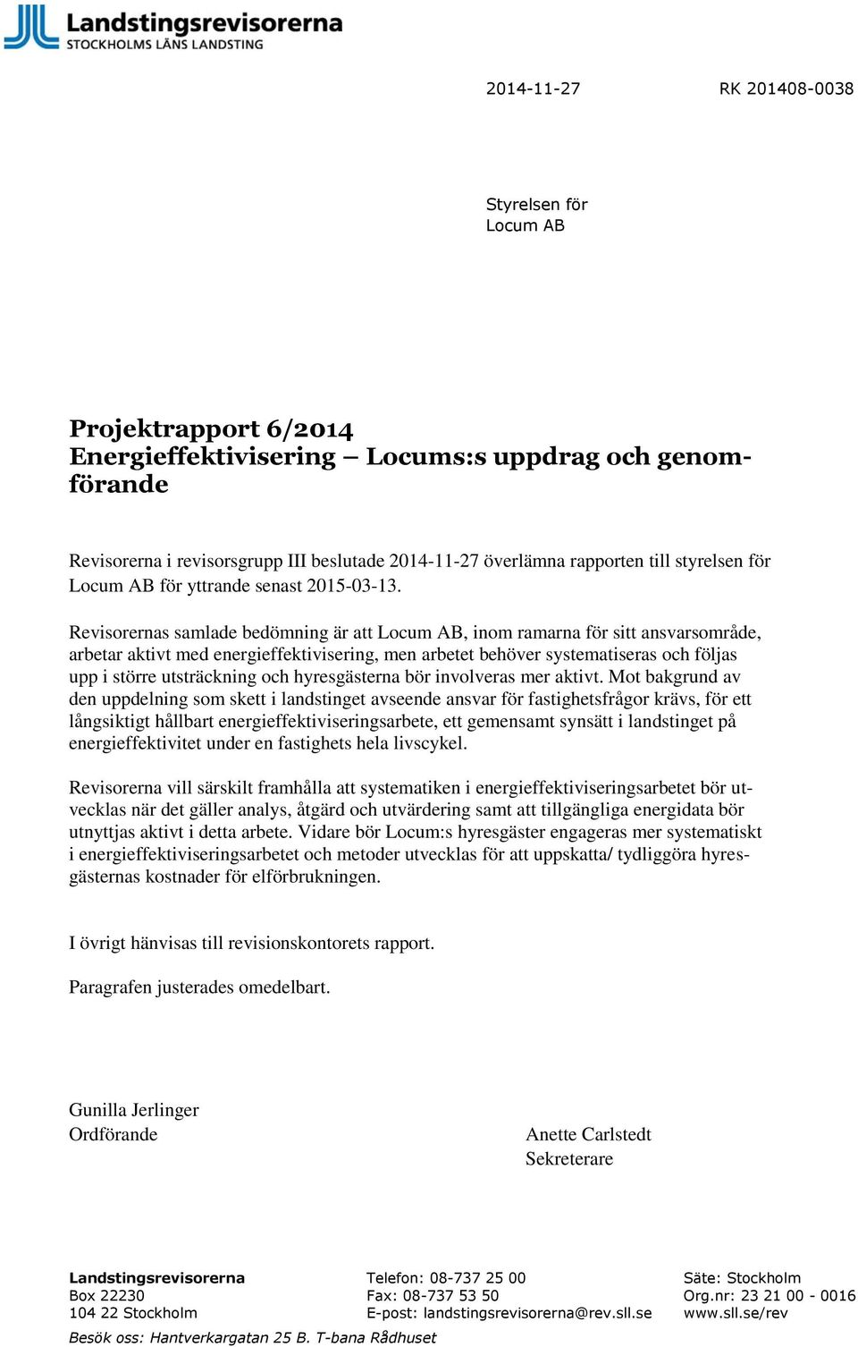 Revisorernas samlade bedömning är att Locum AB, inom ramarna för sitt ansvarsområde, arbetar aktivt med energieffektivisering, men arbetet behöver systematiseras och följas upp i större utsträckning