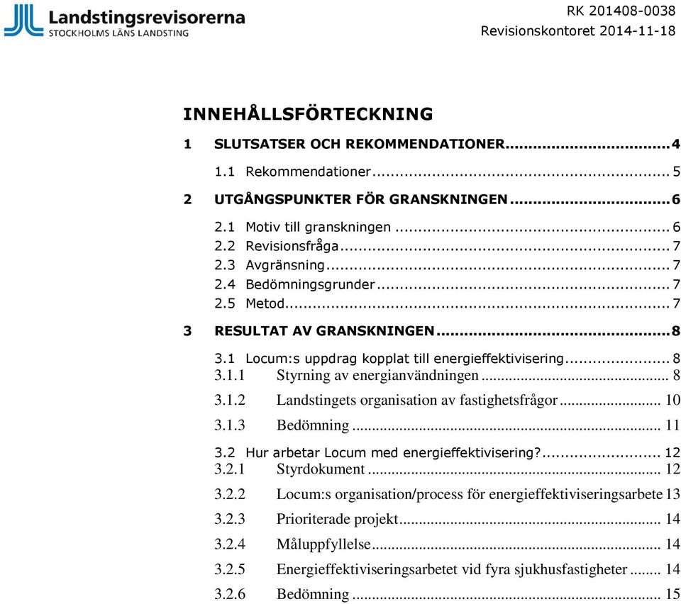 .. 8 3.1.2 Landstingets organisation av fastighetsfrågor... 10 3.1.3 Bedömning... 11 3.2 Hur arbetar Locum med energieffektivisering?... 12 3.2.1 Styrdokument... 12 3.2.2 Locum:s organisation/process för energieffektiviseringsarbete 13 3.