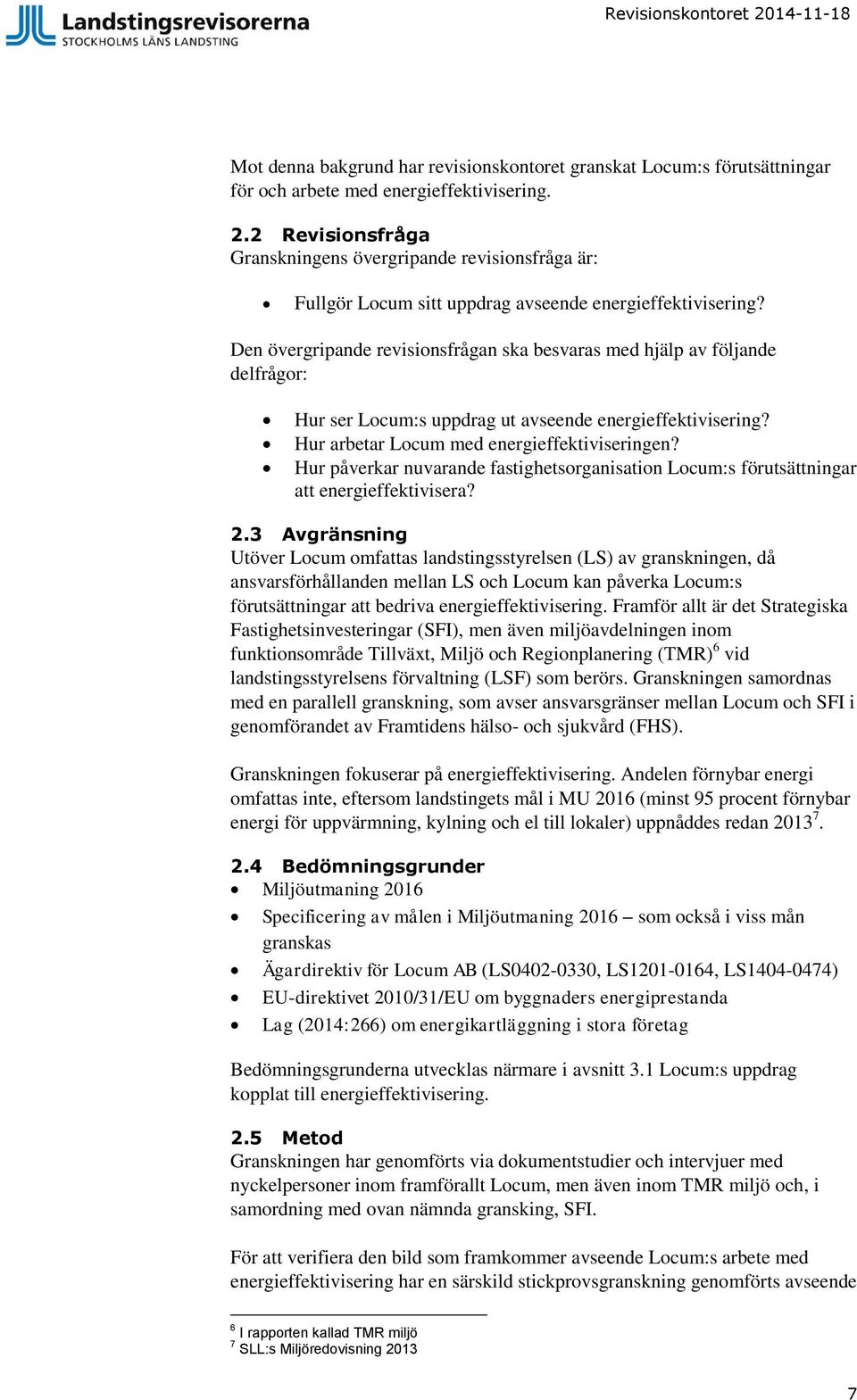 Den övergripande revisionsfrågan ska besvaras med hjälp av följande delfrågor: Hur ser Locum:s uppdrag ut avseende energieffektivisering? Hur arbetar Locum med energieffektiviseringen?