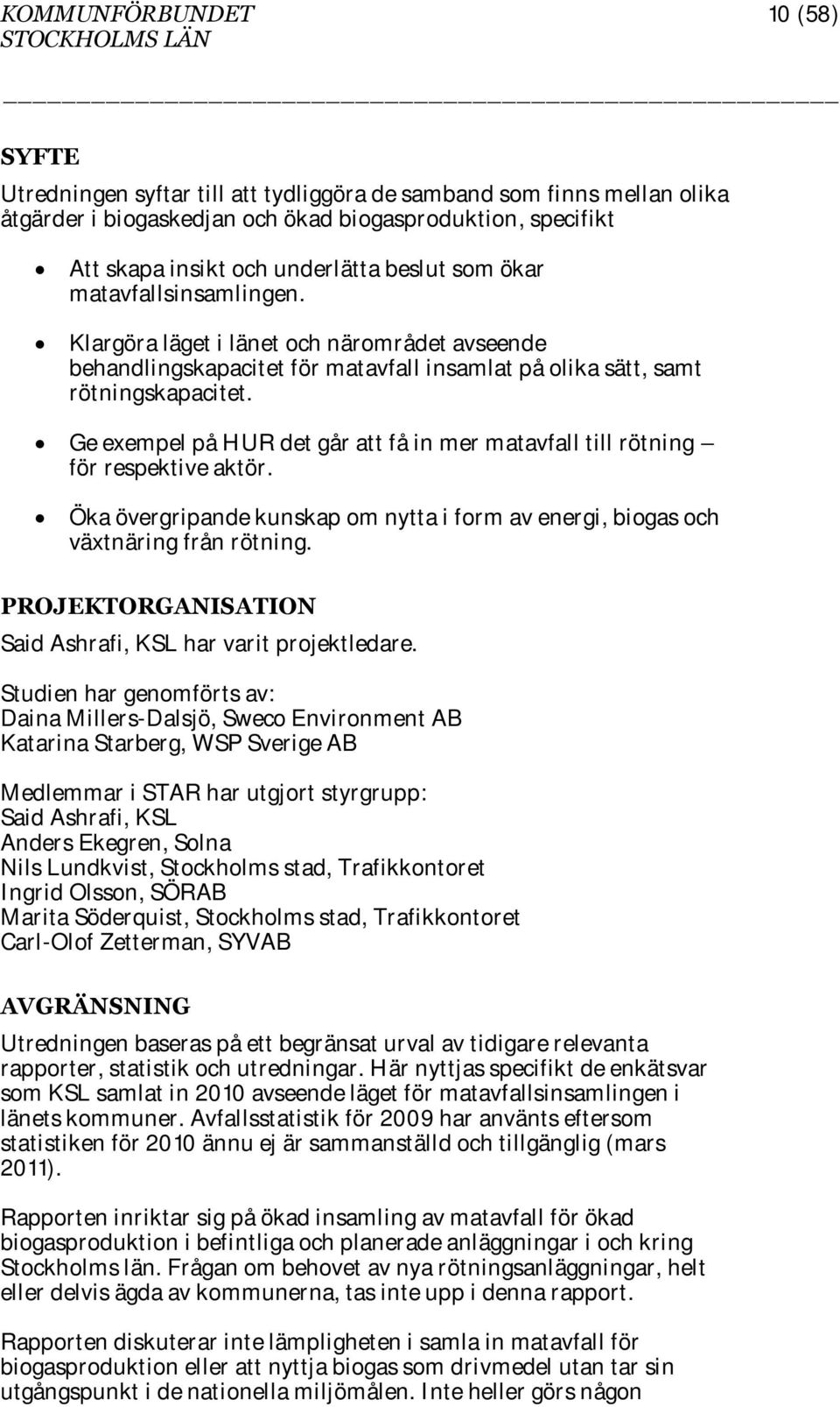 Ge exempel på HUR det går att få in mer matavfall till rötning för respektive aktör. Öka övergripande kunskap om nytta i form av energi, biogas och växtnäring från rötning.