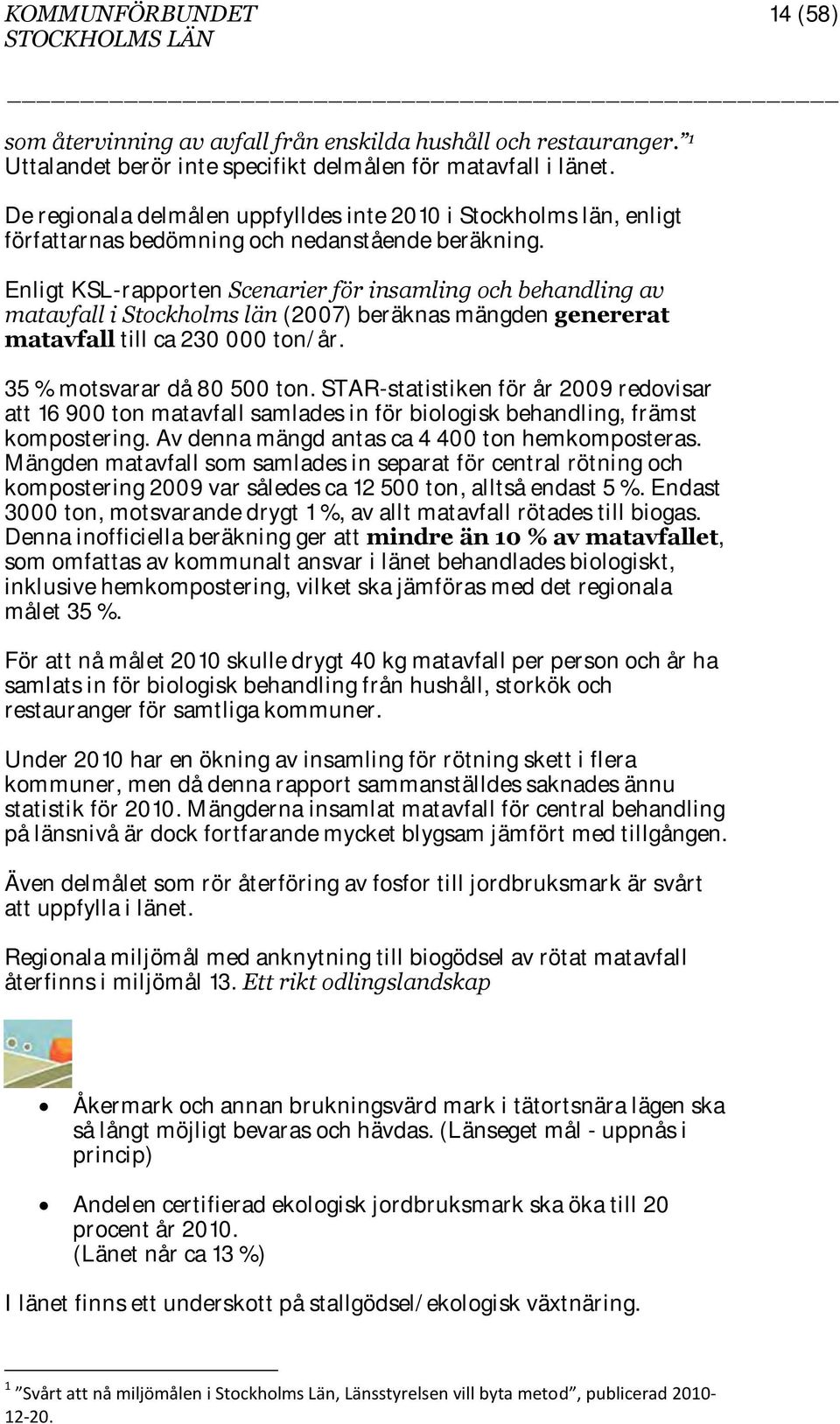 Enligt KSL-rapporten Scenarier för insamling och behandling av matavfall i Stockholms län (2007) beräknas mängden genererat matavfall till ca 230 000 ton/år. 35 % motsvarar då 80 500 ton.