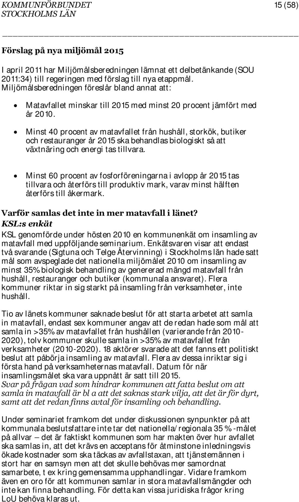 Minst 40 procent av matavfallet från hushåll, storkök, butiker och restauranger år 2015 ska behandlas biologiskt så att växtnäring och energi tas tillvara.