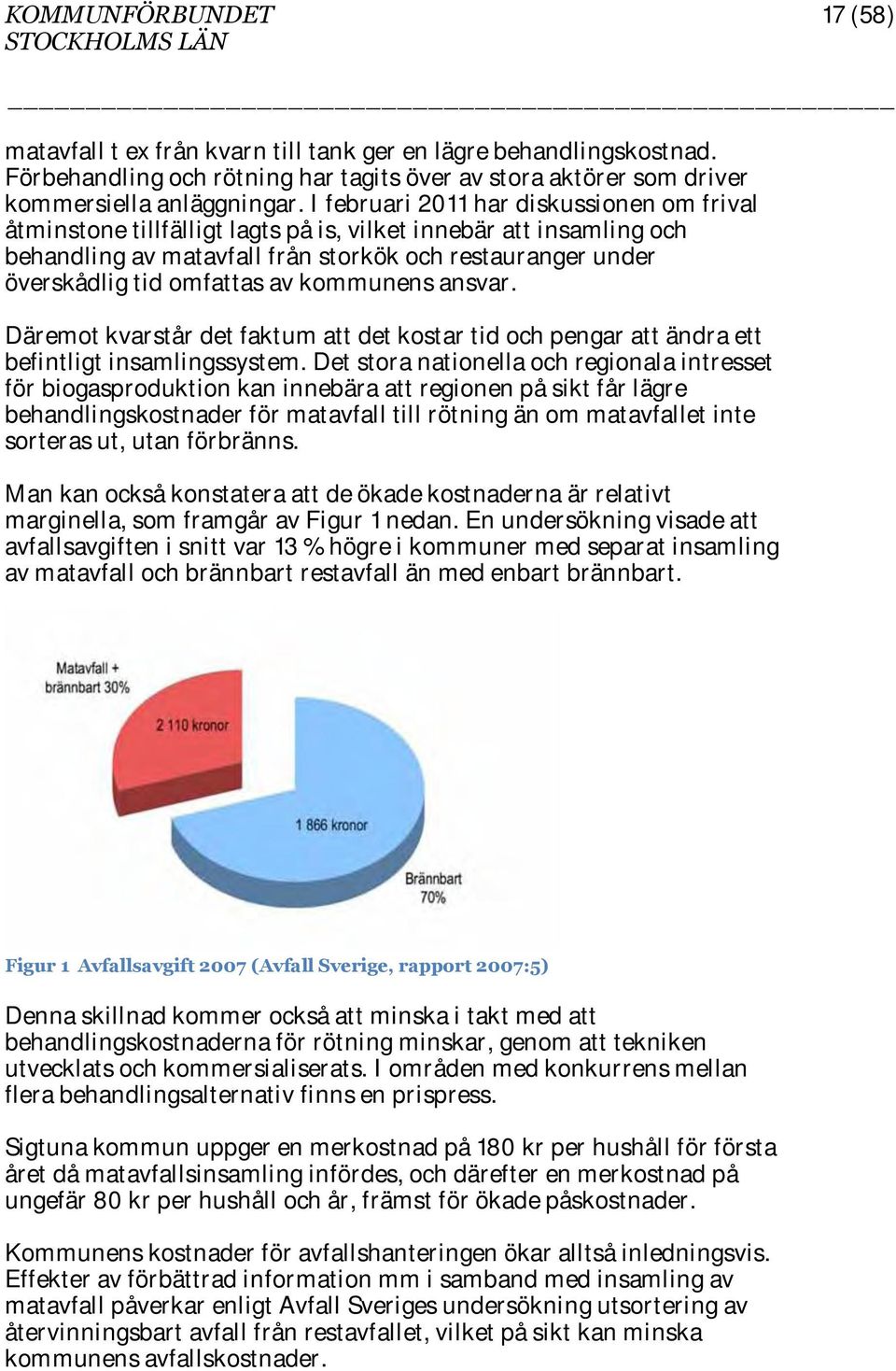 kommunens ansvar. Däremot kvarstår det faktum att det kostar tid och pengar att ändra ett befintligt insamlingssystem.