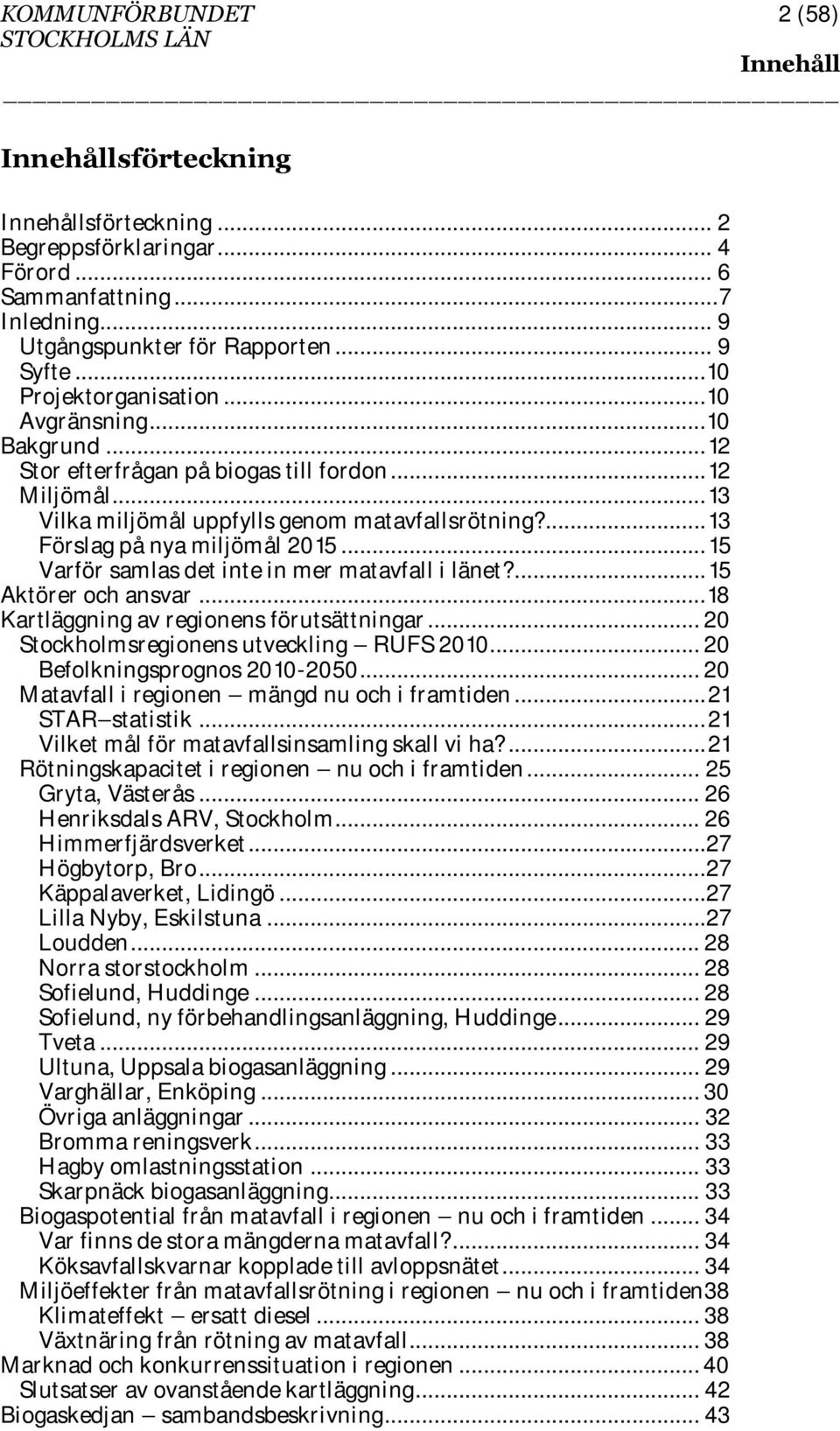 ... 13 Förslag på nya miljömål 2015... 15 Varför samlas det inte in mer matavfall i länet?... 15 Aktörer och ansvar... 18 Kartläggning av regionens förutsättningar.