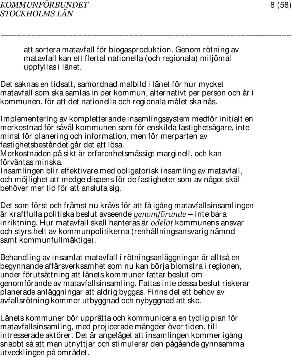 Implementering av kompletterande insamlingssystem medför initialt en merkostnad för såväl kommunen som för enskilda fastighetsägare, inte minst för planering och information, men för merparten av