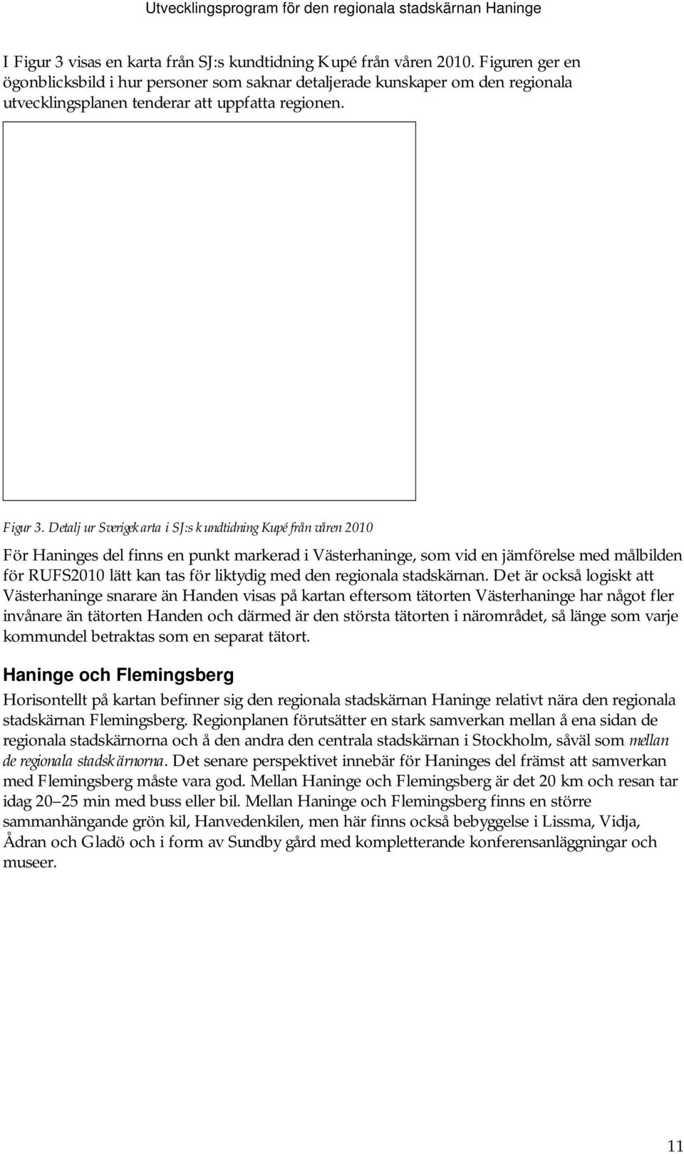 Detalj ur Sverigekarta i SJ:s kundtidning Kupé från våren 2010 För Haninges del finns en punkt markerad i Västerhaninge, som vid en jämförelse med målbilden för RUFS2010 lätt kan tas för liktydig med