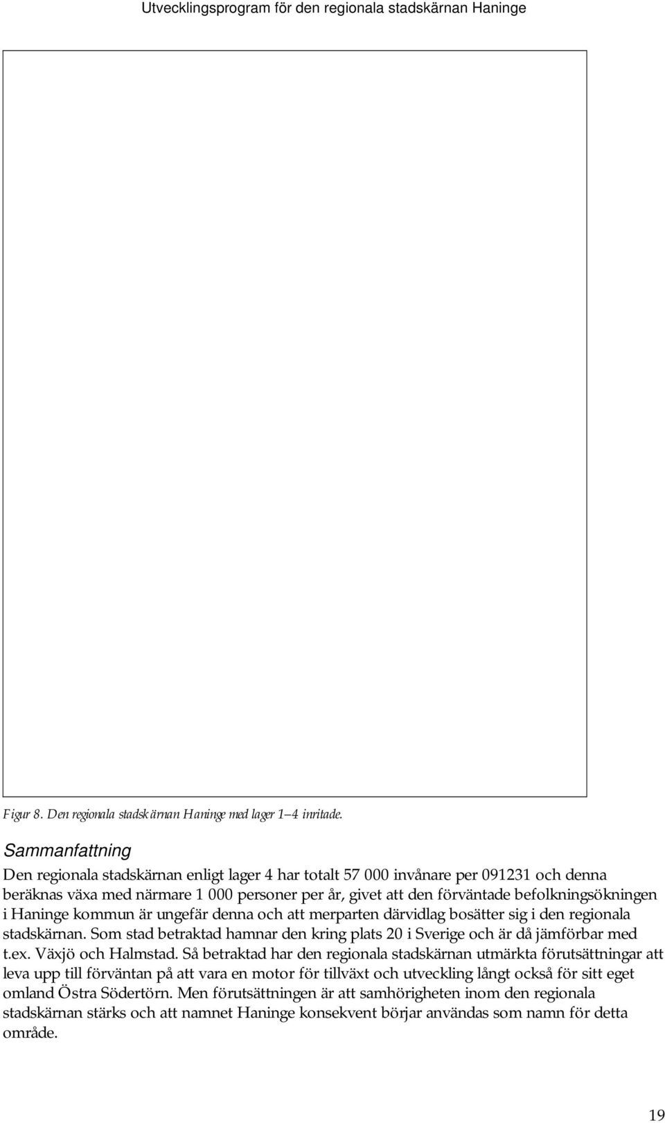 Haninge kommun är ungefär denna och att merparten därvidlag bosätter sig i den regionala stadskärnan. Som stad betraktad hamnar den kring plats 20 i Sverige och är då jämförbar med t.ex.