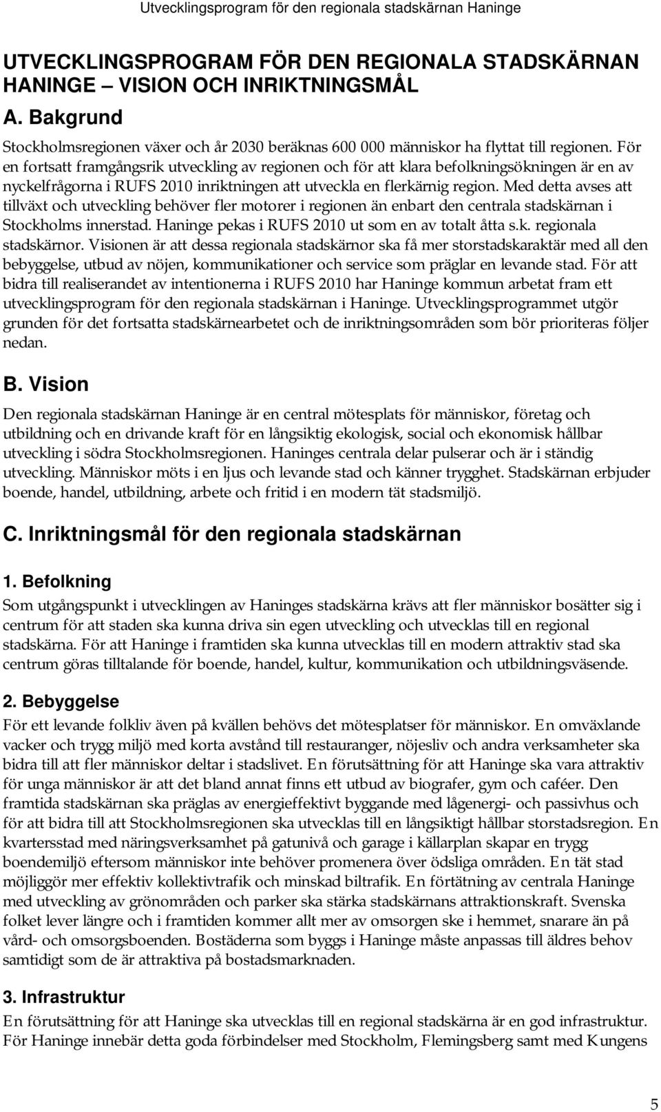 För en fortsatt framgångsrik utveckling av regionen och för att klara befolkningsökningen är en av nyckelfrågorna i RUFS 2010 inriktningen att utveckla en flerkärnig region.