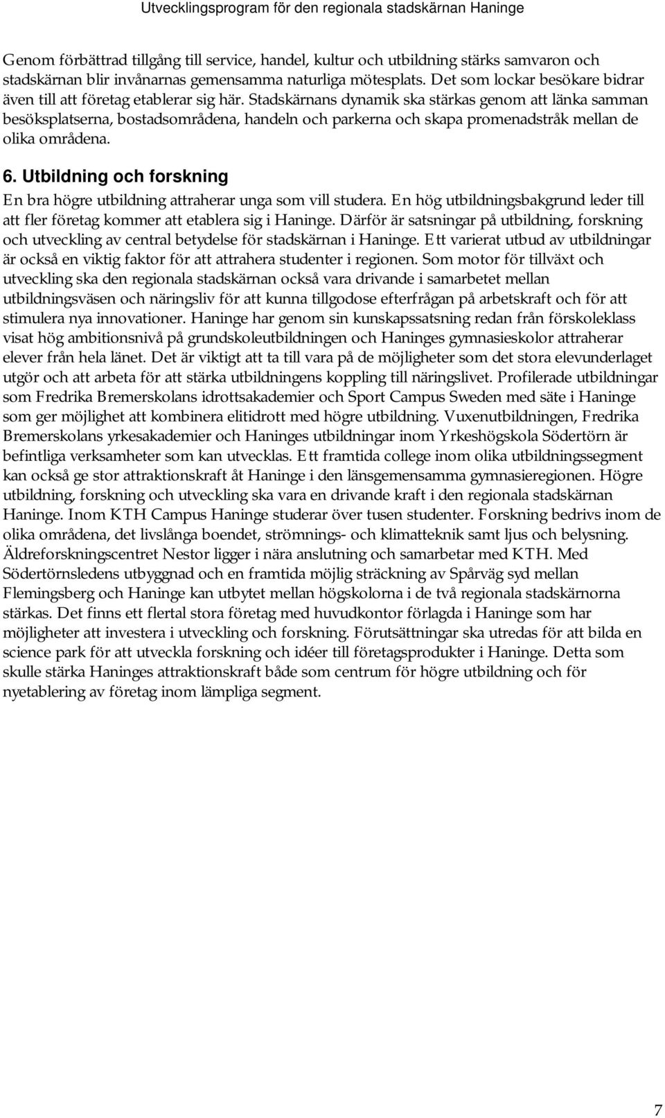 Stadskärnans dynamik ska stärkas genom att länka samman besöksplatserna, bostadsområdena, handeln och parkerna och skapa promenadstråk mellan de olika områdena. 6.