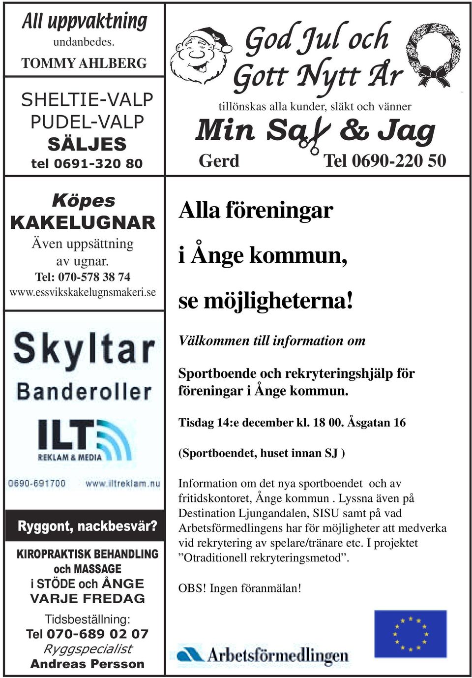 Välkommen till information om Sportboende och rekryteringshjälp för föreningar i Ånge kommun. Tisdag 14:e december kl. 18 00. Åsgatan 16 (Sportboendet, huset innan SJ ) Ryggont, nackbesvär?