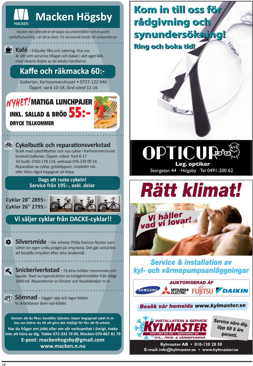 Kaffe och räkmacka 60: Gallerian, Karlssonvaruhuset 0727 122 940 Öppet: vard 10 18, lörd sönd 11 16 Kom in till oss för rådgivning och synundersökning! Ring och boka tid! NYHET!MATIGA LUNCHPAJER INKL.