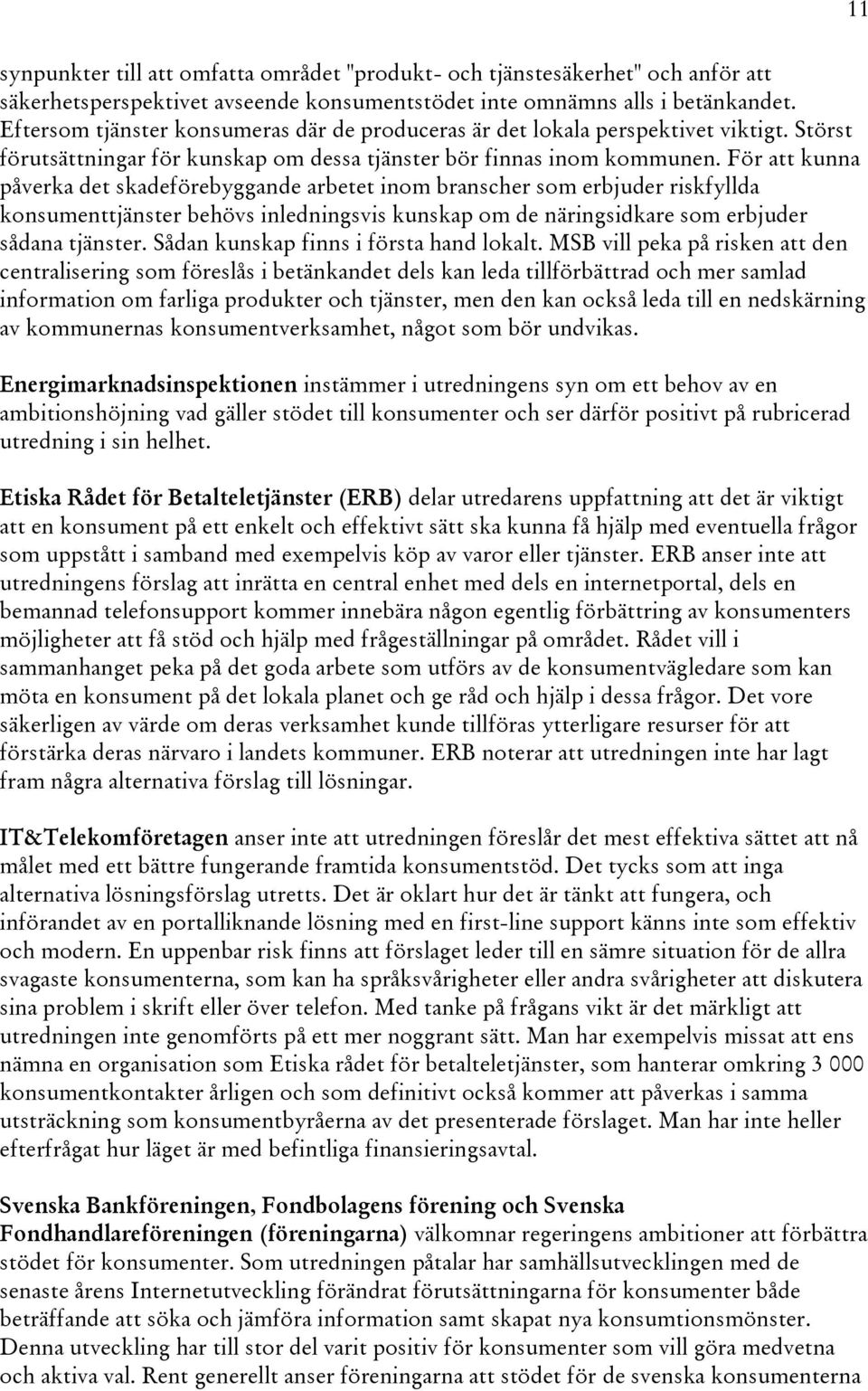 För att kunna påverka det skadeförebyggande arbetet inom branscher som erbjuder riskfyllda konsumenttjänster behövs inledningsvis kunskap om de näringsidkare som erbjuder sådana tjänster.