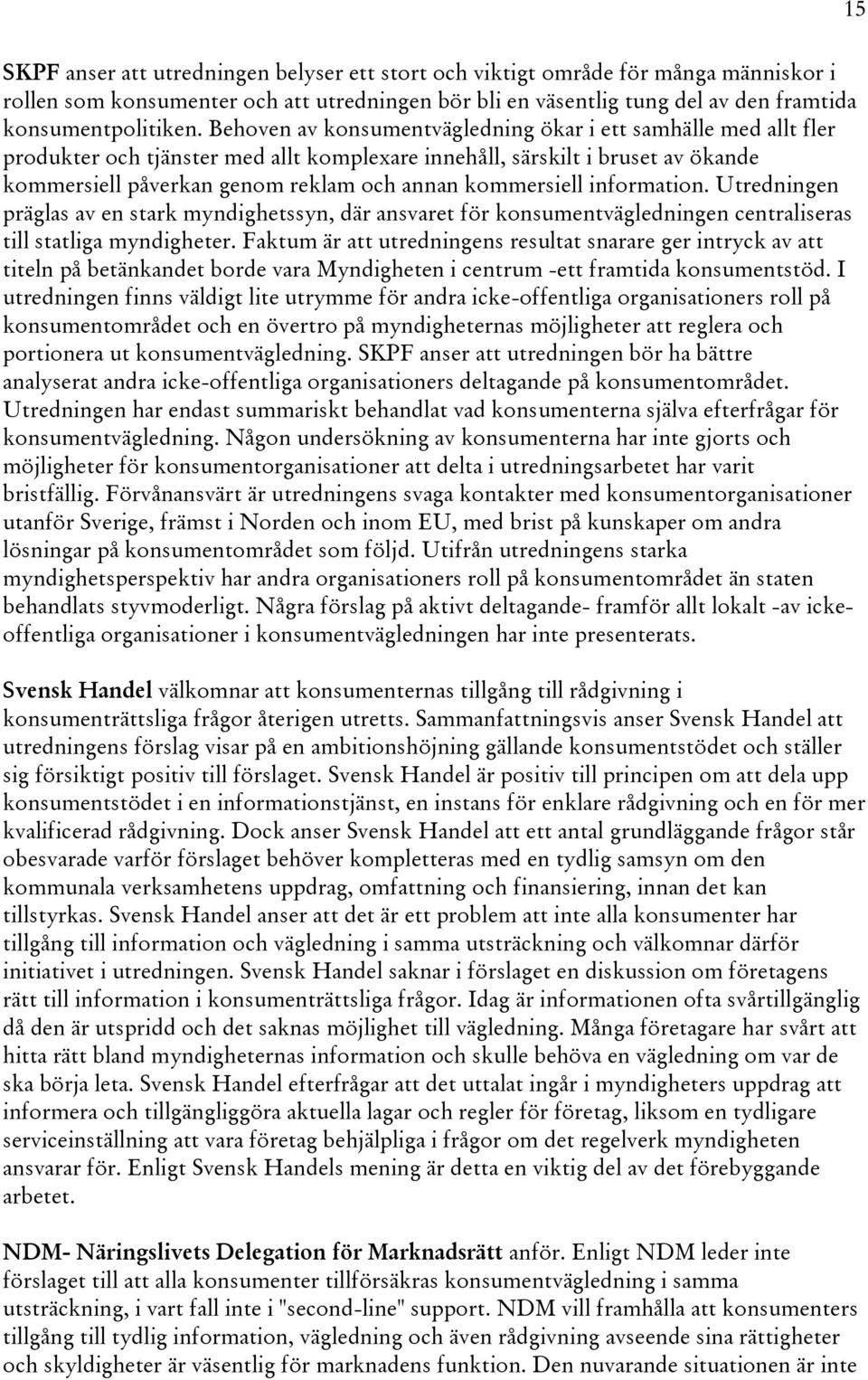 kommersiell information. Utredningen präglas av en stark myndighetssyn, där ansvaret för konsumentvägledningen centraliseras till statliga myndigheter.