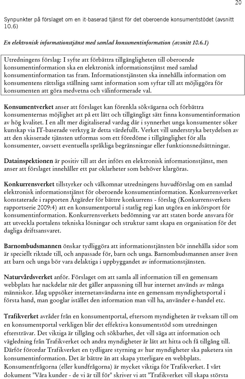 1) Utredningens förslag: I syfte att förbättra tillgängligheten till oberoende konsumentinformation ska en elektronisk informationstjänst med samlad konsumentinformation tas fram.