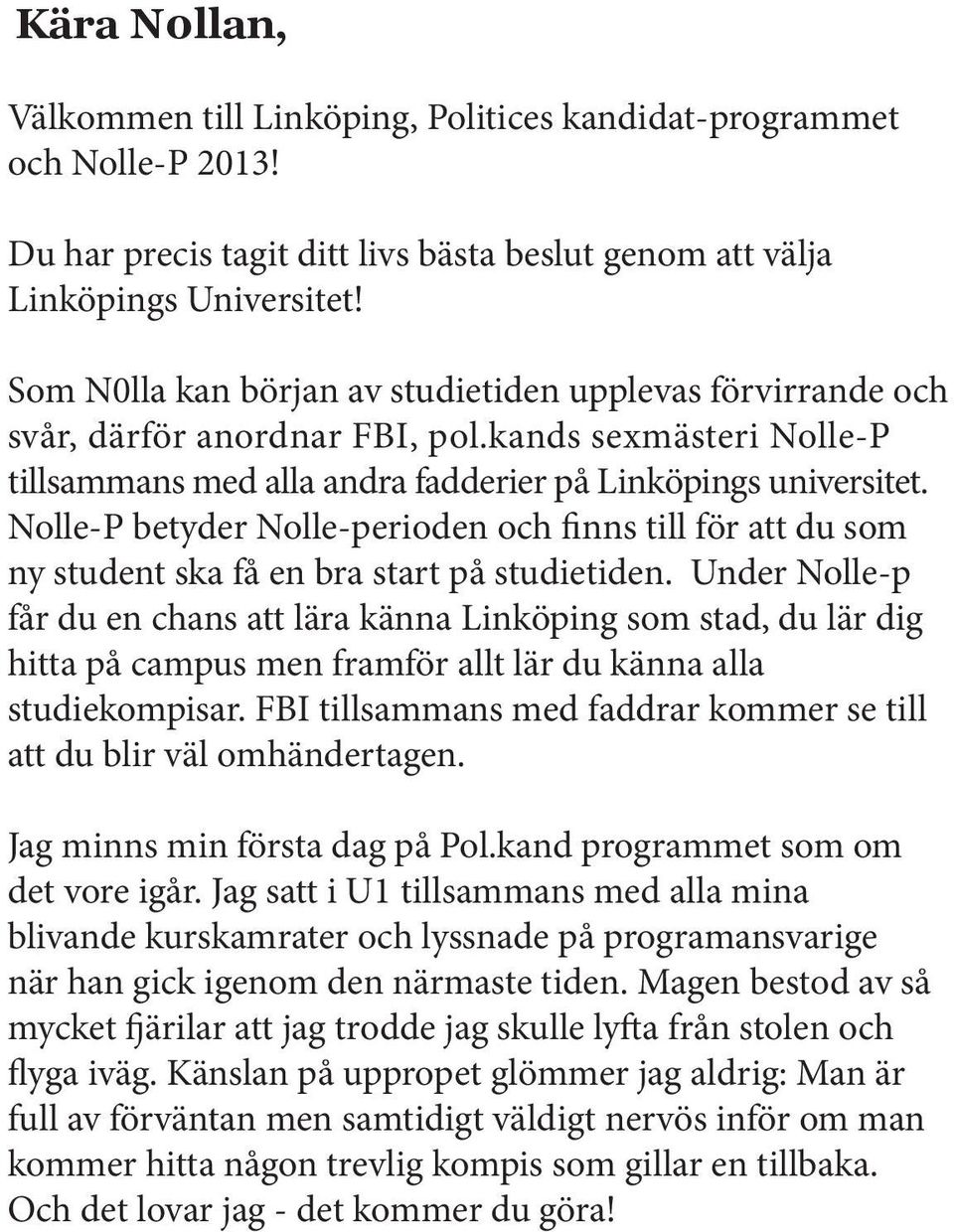 Nolle-P betyder Nolle-perioden och finns till för att du som ny student ska få en bra start på studietiden.