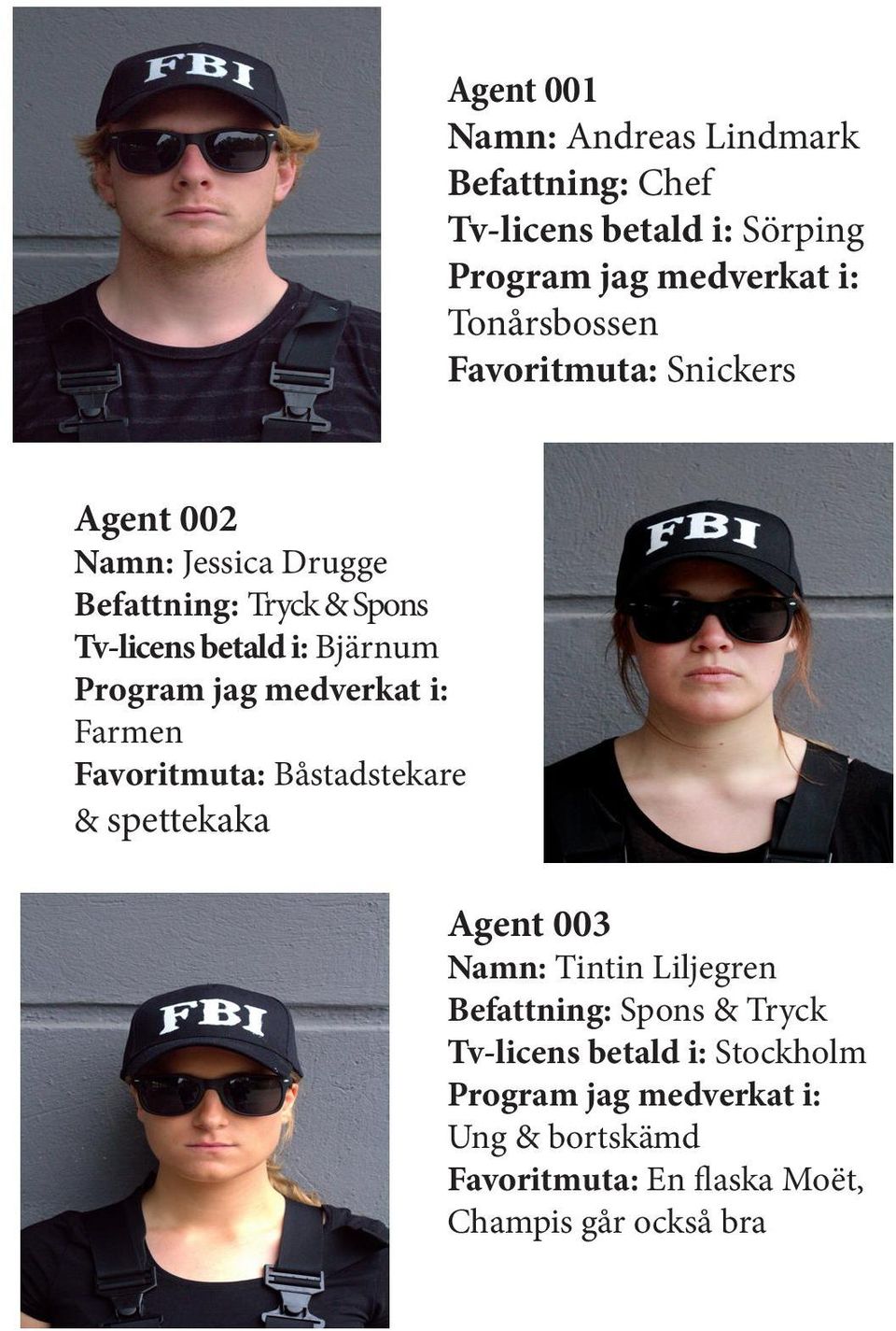 medverkat i: Farmen Favoritmuta: Båstadstekare & spettekaka Agent 003 Namn: Tintin Liljegren Befattning: Spons & Tryck