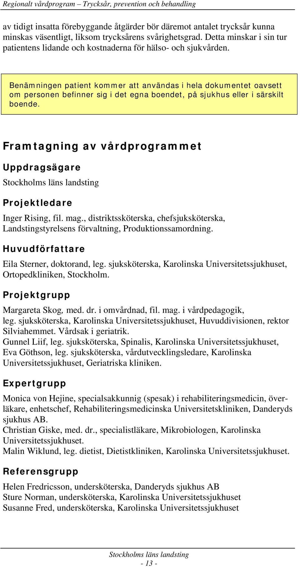 Benämningen patient kommer att användas i hela dokumentet oavsett om personen befinner sig i det egna boendet, på sjukhus eller i särskilt boende.