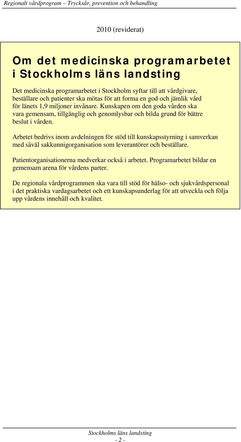 Arbetet bedrivs inom avdelningen för stöd till kunskapsstyrning i samverkan med såväl sakkunnigorganisation som leverantörer och beställare. Patientorganisationerna medverkar också i arbetet.