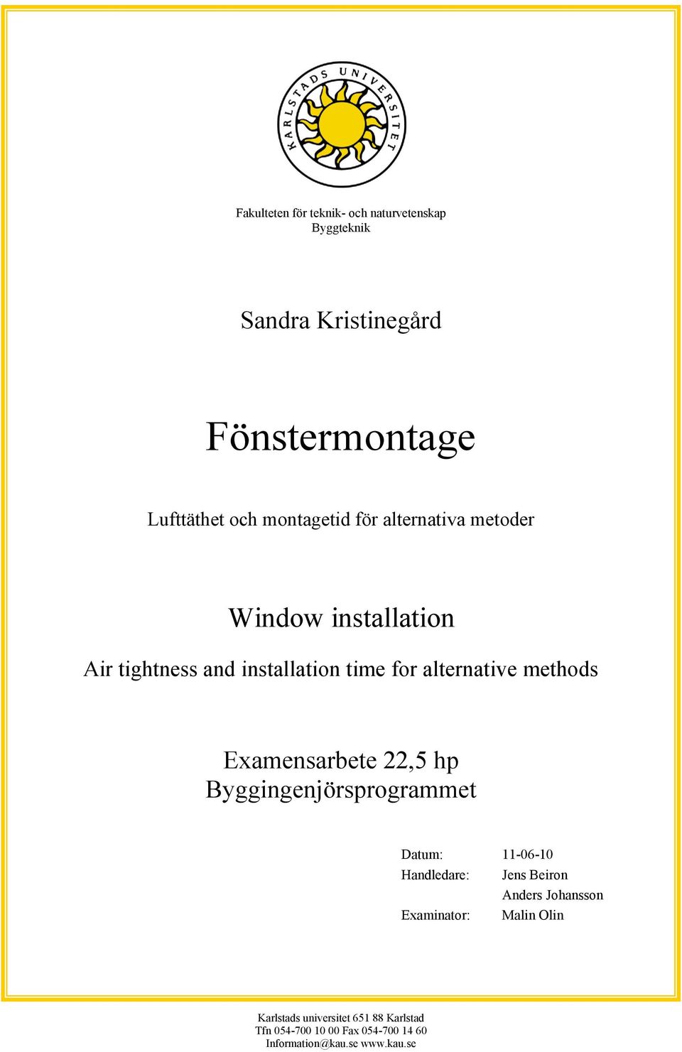 methods Examensarbete 22,5 hp Byggingenjörsprogrammet Datum: 11-06-10 Handledare: Jens Beiron Anders Johansson