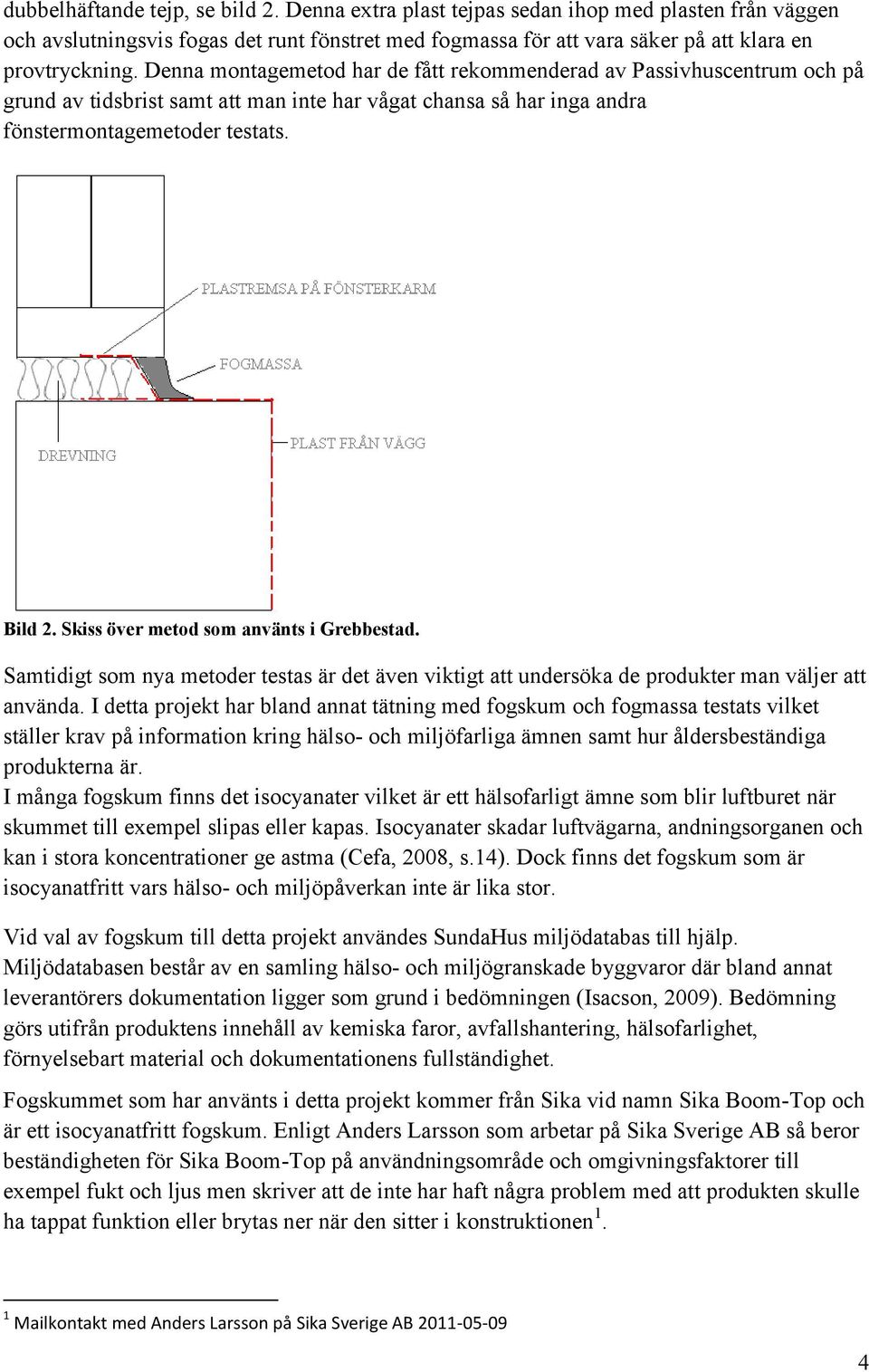 Skiss över metod som använts i Grebbestad. Samtidigt som nya metoder testas är det även viktigt att undersöka de produkter man väljer att använda.