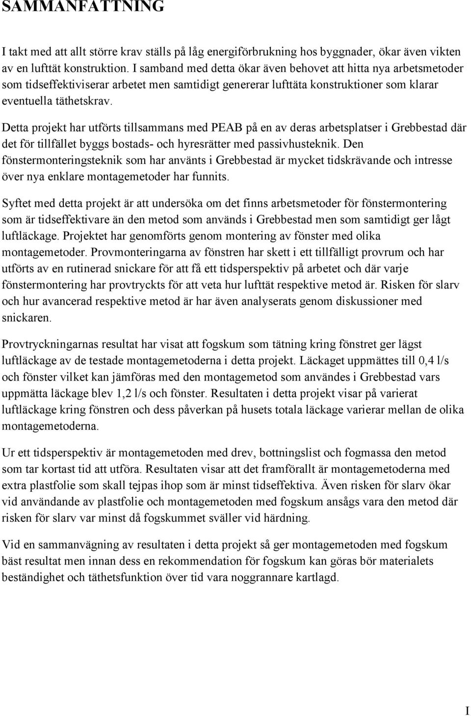 Detta projekt har utförts tillsammans med PEAB på en av deras arbetsplatser i Grebbestad där det för tillfället byggs bostads- och hyresrätter med passivhusteknik.