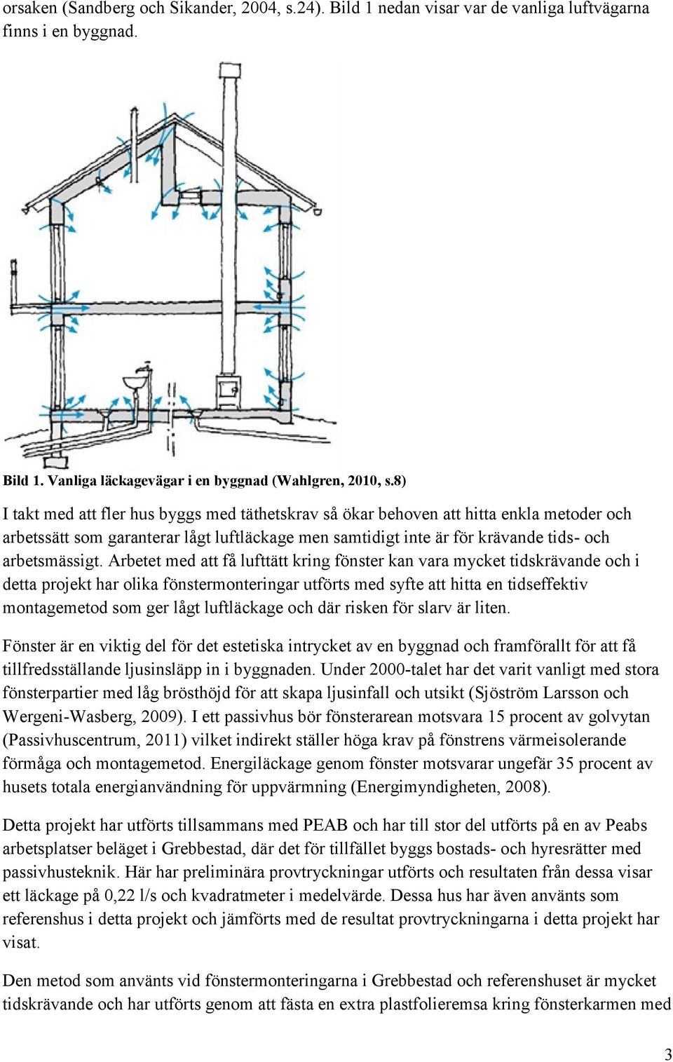 Arbetet med att få lufttätt kring fönster kan vara mycket tidskrävande och i detta projekt har olika fönstermonteringar utförts med syfte att hitta en tidseffektiv montagemetod som ger lågt