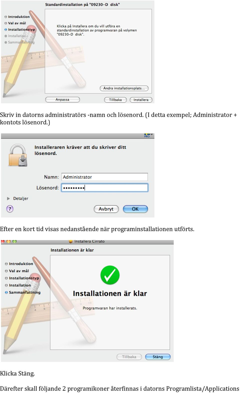 ) Efter en kort tid visas nedanstående när programinstallationen