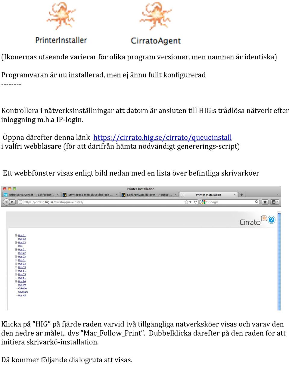 se/cirrato/queueinstall i valfri webbläsare (för att därifrån hämta nödvändigt genererings- script) Ett webbfönster visas enligt bild nedan med en lista över befintliga skrivarköer Klicka