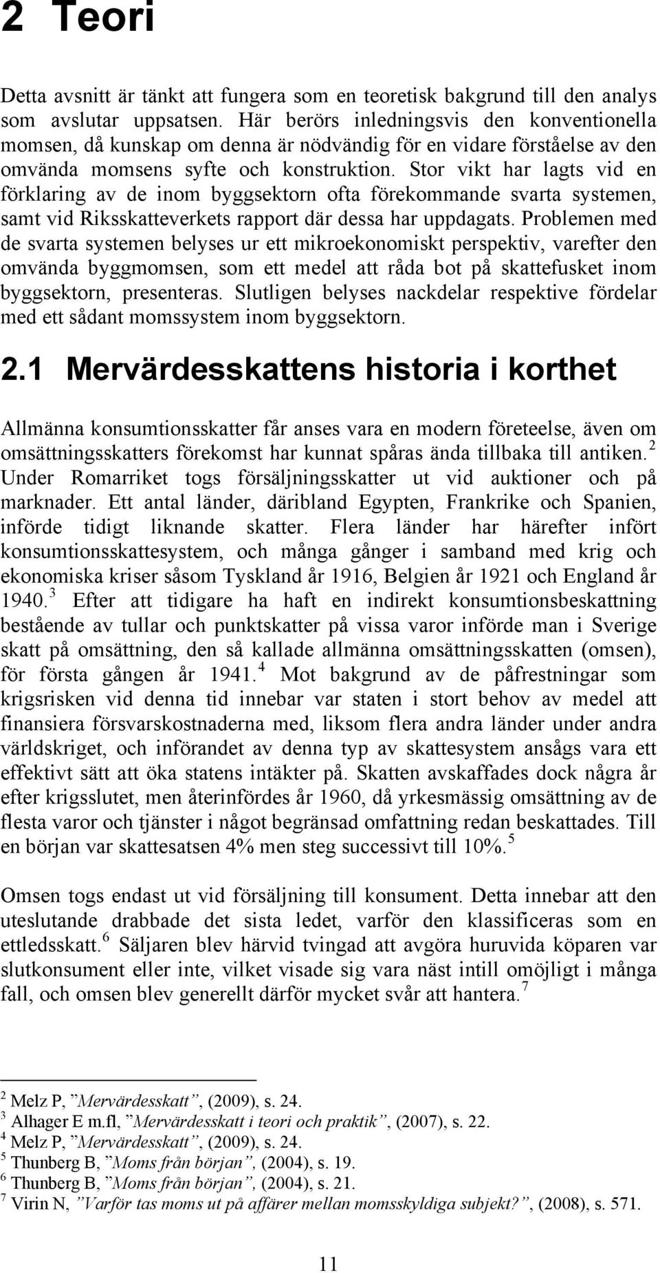 Stor vikt har lagts vid en förklaring av de inom byggsektorn ofta förekommande svarta systemen, samt vid Riksskatteverkets rapport där dessa har uppdagats.