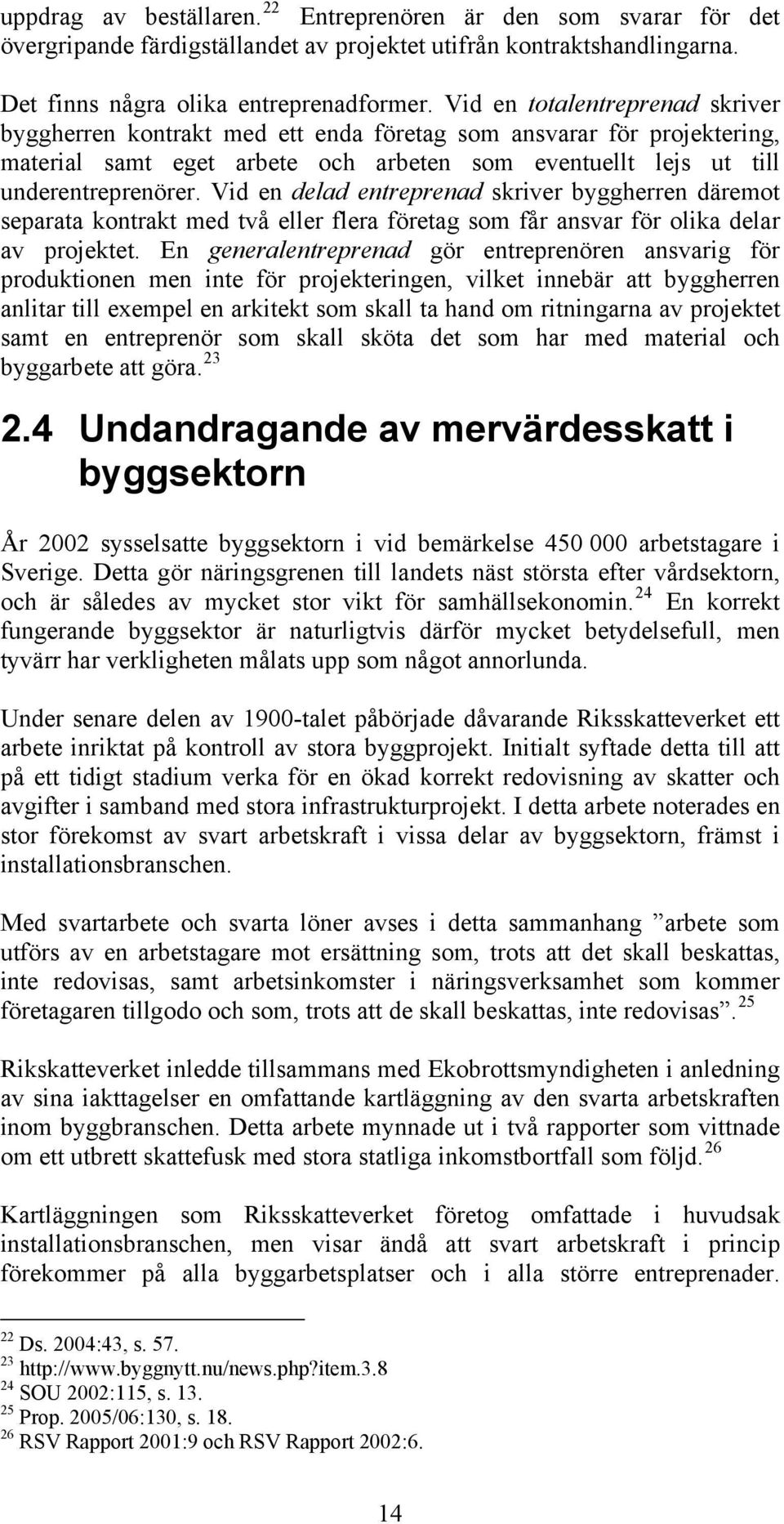 Vid en delad entreprenad skriver byggherren däremot separata kontrakt med två eller flera företag som får ansvar för olika delar av projektet.