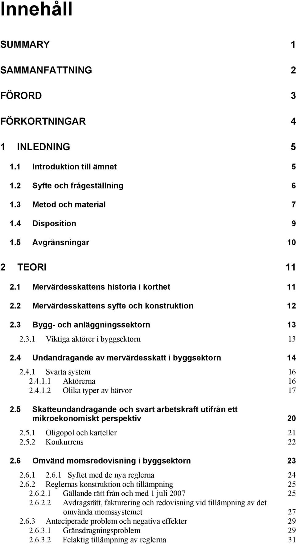 4 Undandragande av mervärdesskatt i byggsektorn 14 2.4.1 Svarta system 16 2.4.1.1 Aktörerna 16 2.4.1.2 Olika typer av härvor 17 2.