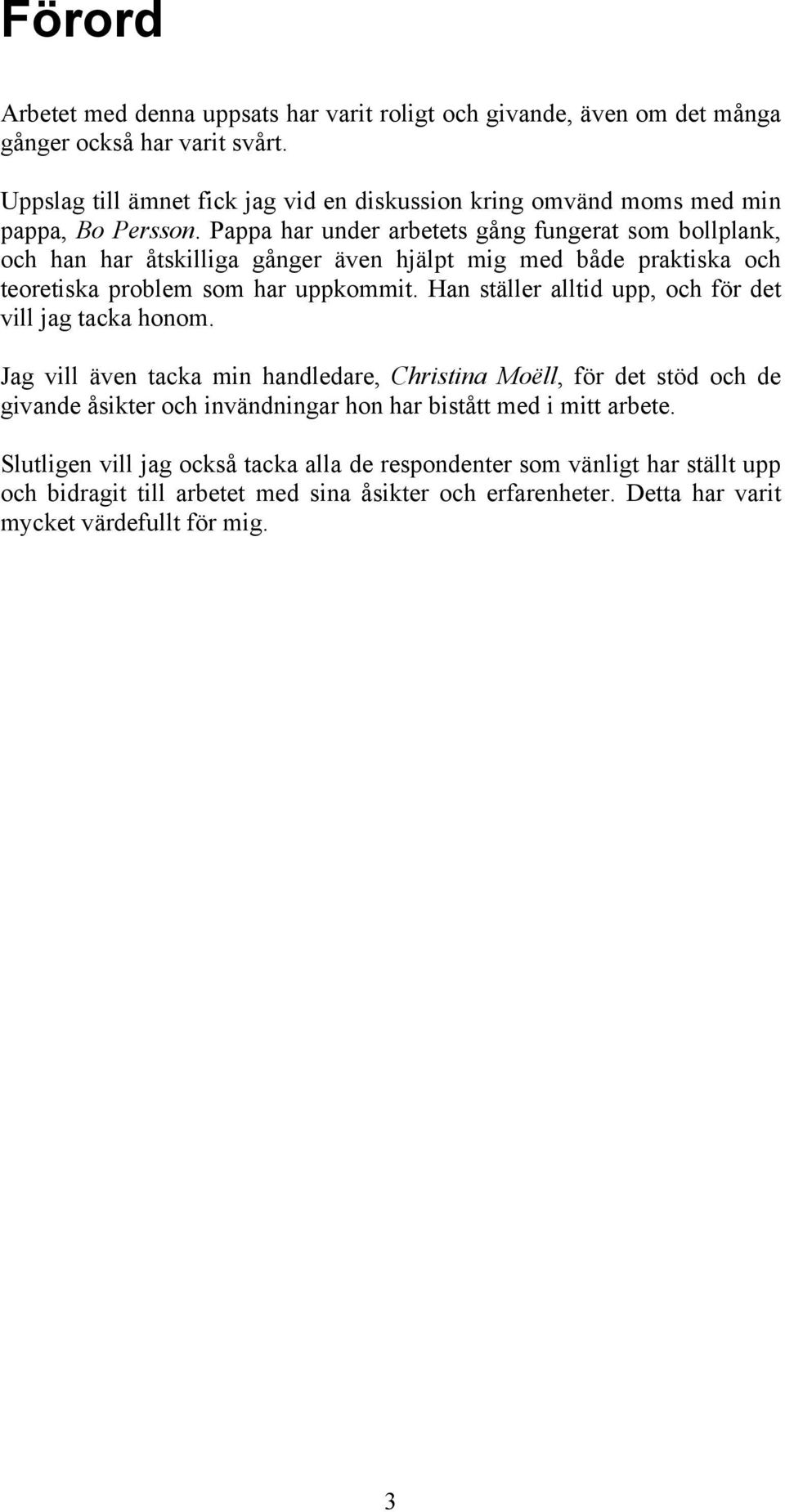 Pappa har under arbetets gång fungerat som bollplank, och han har åtskilliga gånger även hjälpt mig med både praktiska och teoretiska problem som har uppkommit.