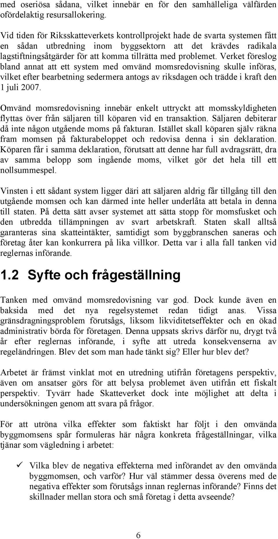 Verket föreslog bland annat att ett system med omvänd momsredovisning skulle införas, vilket efter bearbetning sedermera antogs av riksdagen och trädde i kraft den 1 juli 2007.