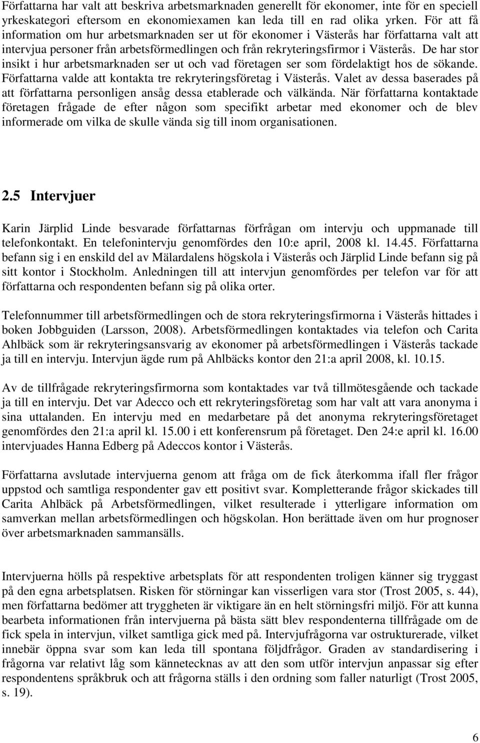 De har stor insikt i hur arbetsmarknaden ser ut och vad företagen ser som fördelaktigt hos de sökande. Författarna valde att kontakta tre rekryteringsföretag i Västerås.