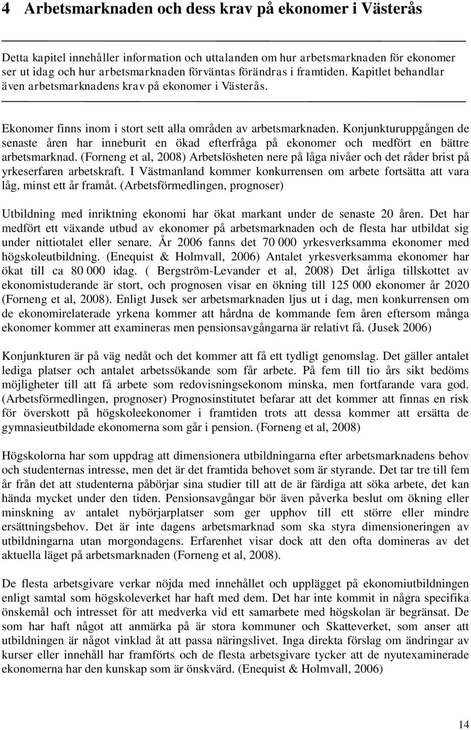 Konjunkturuppgången de senaste åren har inneburit en ökad efterfråga på ekonomer och medfört en bättre arbetsmarknad.